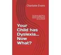 Your Child has Dyslexia... Now What?: The Step-by-Step Path to Reading, Confidence, and Success-Even If Nothing Else Has Worked