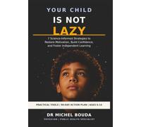 YOUR CHILD IS NOT LAZY: 7 science-informed strategies to rebuild motivation, confidence, and independent learning - with a 90-day action plan