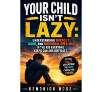 YOUR CHILD ISN'T LAZY: Understanding Burnout, ADHD, and Emotional Overload in the Kid Everyone Keeps Calling Difficult