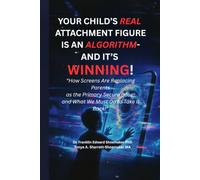 YOUR CHILD’S REAL ATTACHMENT FIGURE IS AN ALGORITHM - AND IT’S WINNING: How Screens Are Replacing Parents as the Primary Secure Base - and What We Must Do to Take It Back