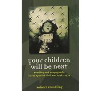 Your Children Will be Next: Bombing and Propaganda in the Spanish Civil War, 1936-1939