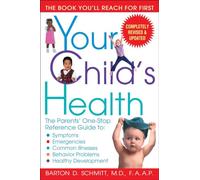 Your Child's Health: The Parents' One-Stop Reference Guide to: Symptoms, Emergencies, Common Illnesses, Behavior Problems, and Healthy Development