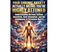 Your Chronic Anxiety Actually Means You're Highly Attuned: Understanding Nervous System Sensitivity, Daily Regulation, and the Intelligence of Persistent Worry