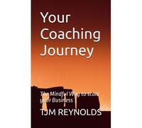 Your Coaching Journey: The Mindful Way To Start Your Business