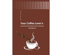 Your Coffee Lover's Notebook: A Place for Thoughts, Recipes, and Inspirations