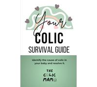 Your Colic Survival Guide: Identify the cause of colic in your baby and resolve it