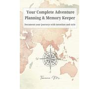 Your Complete Adventure Planning & Memory Keeper: Document your journeys with intention and style