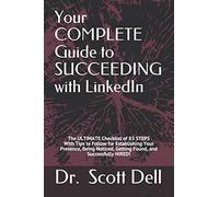 Your Complete Guide To Succeeding With Linkedin: The Ultimate Checklist Of 85 Steps With Tips To Follow For Establishing Your Presence, Being Noticed, Getting Found, And Successfully Hired!