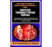 YOUR COMPLETE GUIDE TO UNDERSTANDING AND RECOVERY FROM IDIOPATHIC THROMBOCYTOPENIC PURPURA: A Hematologic Investigation of Platelet Reduction, ... Response Patterns, and Treatment Avenues