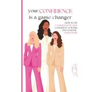your CONFIDENCE is a game changer: HOW TO BE UNAPOLOGETICALLY CONFIDENT AT WORK AND AT HOME - A BOSS BABE