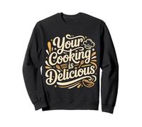 Your Cooking is Delicious Chef Compliment Kitchen - Sweatshirt