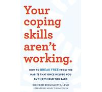 Your Coping Skills Aren't Working: How to Break Free from the Habits That Once Helped You but Now Hold You Back