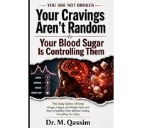 Your Cravings Aren’t Random Your Blood Sugar Is Controlling Them: The Daily Spikes Driving Hunger, Fatigue, and Weight Gain and How to Stabilize Them Without Cutting Everything You Enjoy