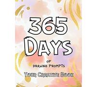 Your Creative Book - 365 Days Of Drawing Prompts: Inspirational Year Art Sketchbook Challenge