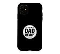 Your Dad is My Cardio Coque pour iPhone 11
