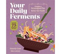 Your Daily Ferments Create a Personalized Plan for Better Gut Health; Includes 75 Delicious Recipes - Hannah Crum - Storey Publishing, LLC - ebook (ePub) - Livre