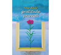 Your daily Gratitude Journal : A 52 Week Guide To Cultivate Gratitude, Positivity, Mindfulness & Self-Care