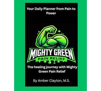 Your Daily Planner from Pain to Power: "The Healing Journey with Mighty Green Pain Relief"