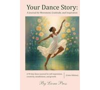 Your Dance Story: A Journal for Movement, Gratitude, and Inspiration: A 90-Day Guided Dance Tracker for Self-Expression, Creativity, Mindfulness, and Growth