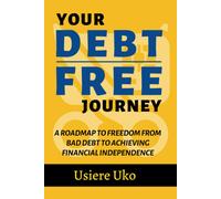 Your Debt-Free Journey: A Roadmap To Freedom From Bad Debt And Achieving Financial Independence