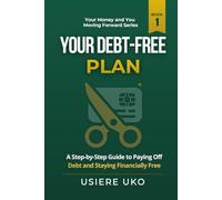 Your Debt-Free Plan: A Step-by-Step Guide to Paying Off Debt and Staying Financially Free