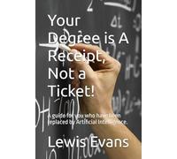 Your Degree is A Receipt, Not a Ticket!: A guide for you who have been replaced by Artificial Intelligence.