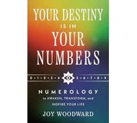 Your Destiny Is in Your Numbers: Numerology to Awaken, Transform, and Inspire Your Life
