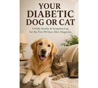 Your Diabetic Dog or Cat: A Daily Insulin & Symptom Log for the First 90 Days After Diagnosis