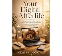 Your Digital Afterlife: A Complete Guide to Planning Your Online Legacy - Passwords, Accounts, Photos, and the Conversations Your Family Needs