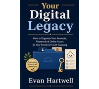 Your Digital Legacy: How to Organize Your Accounts, Passwords & Online Assets So Your Family Isn’t Left Guessing