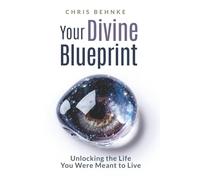 Your Divine Blueprint: Unlocking The Life You Were Meant To Live