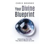 Your Divine Blueprint: Unlocking The Life You Were Meant To Live