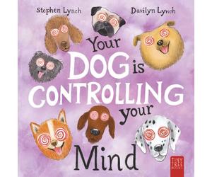 Your Dog Is Controlling Your Mind: A Laugh-out-loud Picture Book for Young Dog Lovers