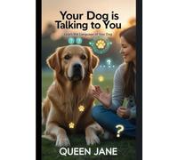 Your Dog is Talking to You: Learn the Language of Your Dog