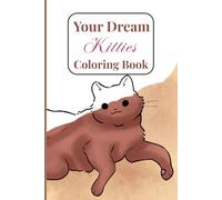 Your Dream Kitties: Coloring Book Featuring Cats In All Kinds Of Adorable Positions And Situations With 60 Colorable Pages