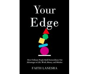 Your Edge: How Ordinary People Build Extraordinary Fair Advantages in Life, Work, Money, and Mindset