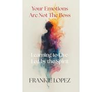 Your Emotions Are Not the Boss: Learning to Live Led by the Spirit