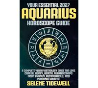 Your Essential 2027 Aquarius Horoscope Guide: A Complete Yearly Astrology Guide for Love, Career, Money, Health, Relationships, Moon Phases, Retrogrades, and Personal Growth