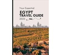 Your Essential Egypt Travel Guide 2025: A Comprehensive Journey Through Its Breathtaking Landscapes, Rich Culture, and Unforgettable Adventures.
