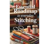Your Essential Roadmap to Everyday Stitching: 110+ Simple Stitches and 12 Projects to Celebrate Everyday Moments with Needle and Thread
