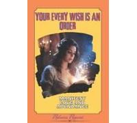 Your Every Wish Is A Command: Manifest Love And Abundance