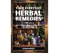 Your Everyday Herbal Remedies: 250+ Herbal Remedies for Natural Healing, Teas, Tinctures, and Homemade Wellness Recipes
