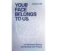 Your Face Belongs to Us Kashmir Hill (Auteur)