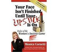 Your Face Isn't Finished Until Your Lipstick Is on: Rule of the Women's Success Game Cornetti, Monica (Auteur)