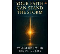 Your Faith Can Stand the Storm: Learn How to Walk Through Lifes Trials with Unshakable Trust and the Power of the Holy Spirit