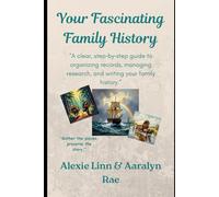 Your Fascinating Family History -- In 7 Eye-Opening Steps -- 2nd Edition -- Updated and Expanded: A clear, step by step guide to organizing records, managing research, and writing your family history