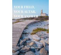 Your Field, Your Altar, Your Answer: A Journey of Prayer, Discernment, and the God Who Intervenes
