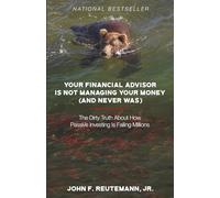 Your Financial Advisor Is Not Managing Your Money (and Never Was): The Dirty Truth About How Passive Investing Is Failing Millions