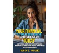 Your Financial Future Is Built On The Habits You Create Today: Use Powerful Micro-Habits To Build Financial Momentum, Destroy Debt, And Multiply Opportunities For Freedom And Growth