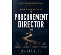 Your First 100 Days as Procurement Director: A Practical Playbook for Taking Control, Building Trust and Creating Value